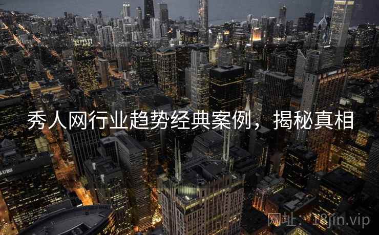 秀人网行业趋势经典案例，揭秘真相