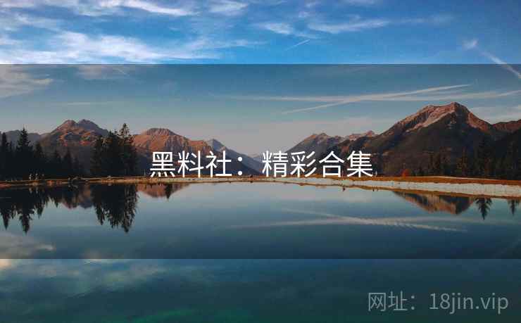 黑料社：精彩合集