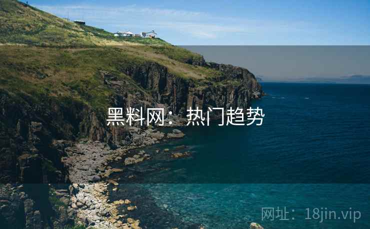 黑料网：热门趋势